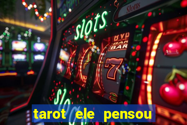 tarot ele pensou em mim hoje